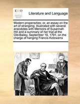 Modern Propensities; Or, an Essay on the Art of Strangling. Illustrated with Several Anecdotes with Memoirs of Susannah Hill and a Summary of Her Trial at the Old-Bailey, September