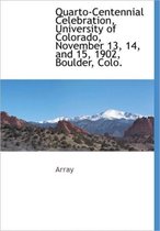 Quarto-Centennial Celebration, University of Colorado, November 13, 14, and 15, 1902, Boulder, Colo.