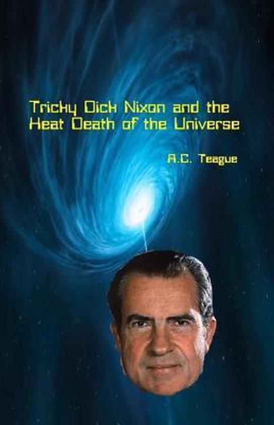 Bol Com Tricky Dick Nixon And The Heat Death Of The Universe A C Teague 9781545082638 Boeken