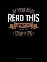 If You Can Read This Bring Me Coffee: Composition Notebook