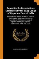 Report on the Depredations Committed by the Thug Gangs of Upper and Central India