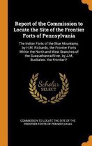 Report of the Commission to Locate the Site of the Frontier Forts of Pennsylvania