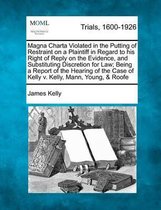 Magna Charta Violated in the Putting of Restraint on a Plaintiff in Regard to His Right of Reply on the Evidence, and Substituting Discretion for Law; Being a Report of the Hearing of the Cas