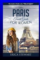 Paris: The Complete Insiders Guide for Women Traveling To Paris