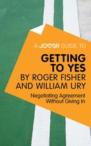 A Joosr Guide to... Getting to Yes by Roger Fisher and William Ury: Negotiating Agreement Without Giving In