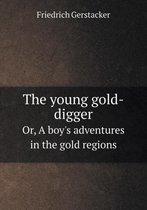 The young gold-digger Or, A boy's adventures in the gold regions