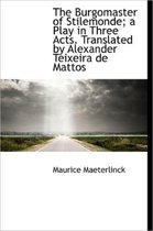 The Burgomaster of Stilemonde; A Play in Three Acts. Translated by Alexander Teixeira de Mattos