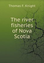 The river fisheries of Nova Scotia