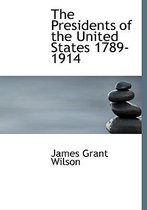 The Presidents of the United States 1789-1914