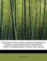Historia Della Bella Reina D'Oriente; Poema Romanzesco Di Antonio Pucci, Fiorentino, Poeta del Secol