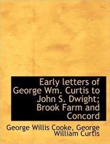 Early Letters of George Wm. Curtis to John S. Dwight; Brook Farm and Concord