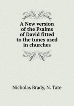 A New version of the Psalms of David fitted to the tunes used in churches