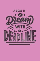 A Goal Is a Dream with a Deadline