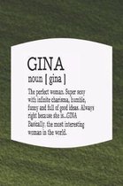 Gina Noun [ Gina ] the Perfect Woman Super Sexy with Infinite Charisma, Funny and Full of Good Ideas. Always Right Because She Is... Gina