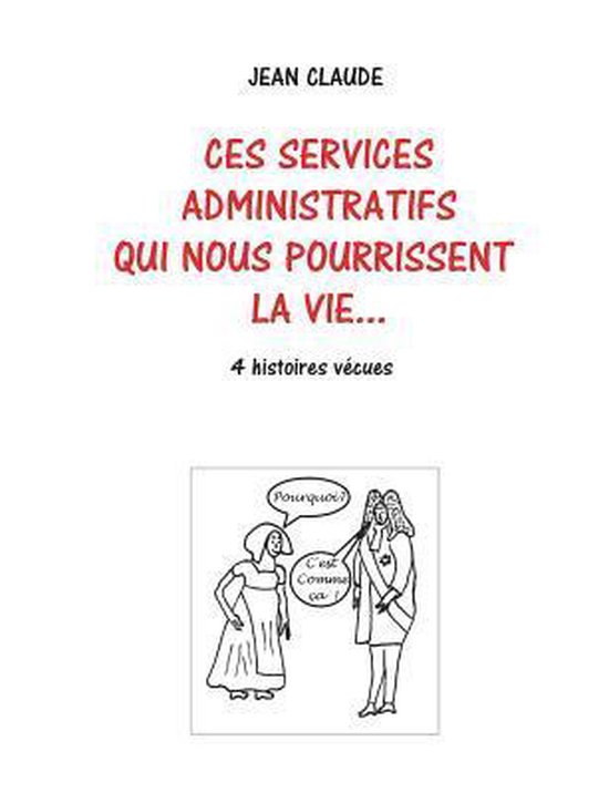 Ces Services Administratifs Qui Nous Pourrissent La Vie Jean Claude Dumas Bol Com