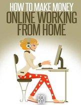 How to Make Money Online- How to Make Money Online Working from Home