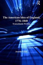 Ashgate Series in Nineteenth-Century Transatlantic Studies - The American Idea of England, 1776-1840