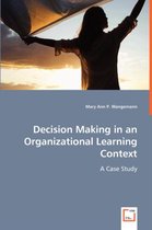 Decision Making in an Organizational Learning Context