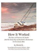How It Worked the Story of Clarence H Snyder and the Early Days of Alcoholics a