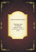 The lone-star of Liberia being the outcome of reflections on our own people