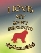 I Love My Saint Bernard - Dog Owner Notebook