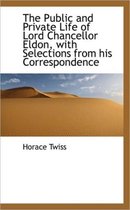 The Public and Private Life of Lord Chancellor Eldon, with Selections from His Correspondence