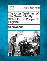 The King's Treatment of the Queen Shortly Stated to the People of England