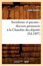 Sciences Sociales- Socialisme Et Paysans: Discours Prononc�s � La Chambre Des D�put�s (�d.1897)