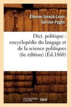 Sciences Sociales- Dict. Politique: Encyclopédie Du Langage Et de la Science Politiques (6e Édition) (Éd.1860)