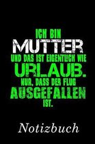 Ich Bin Mutter Und Das Ist Eigentlich Wie Urlaub. Nur, Dass Der Flug Ausgefallen Ist Notizbuch