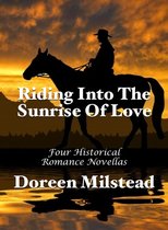 Riding Into The Sunrise Of Love: Four Historical Romance Novellas