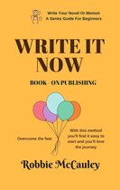 Write Your Novel or Memoir. A Series Guide For Beginners 9 - Write it Now. Book 9 - On Publishing