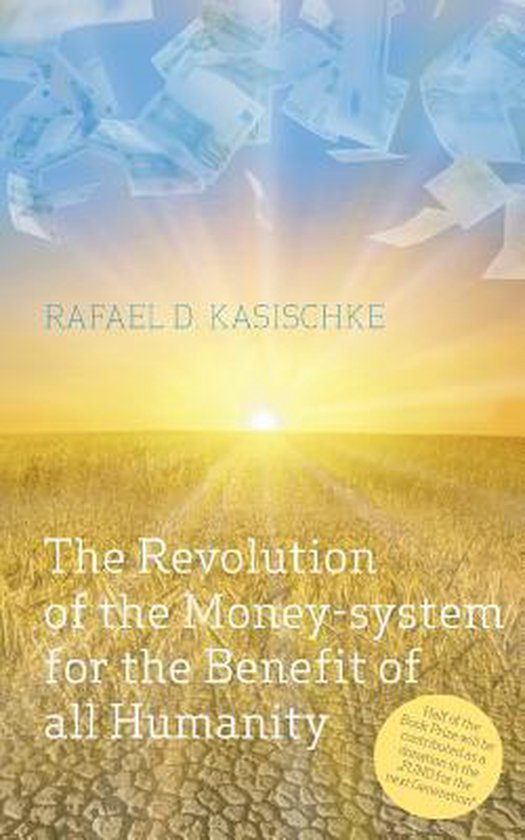 The Revolution of the Money-System for the Benefit of All Humanity