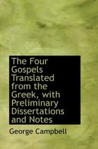 The Four Gospels Translated from the Greek, with Preliminary Dissertations and Notes