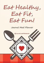 Eat Healthy, Eat Fit, Eat Fun! Journal Meal Planner