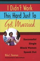 I Didn't Work This Hard Just to Get Married