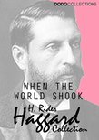H. Rider Haggard Collection - When the World Shook