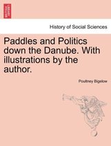 Paddles and Politics Down the Danube. with Illustrations by the Author.