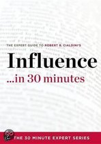 Influence in 30 Minutes - the Expert Guide to Robert B. Cialdini's Critically Acclaimed Book
