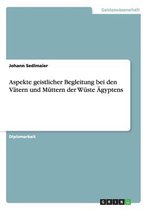 Aspekte geistlicher Begleitung bei den Vatern und Muttern der Wuste AEgyptens