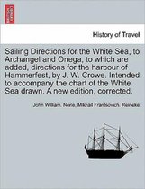 Sailing Directions for the White Sea, to Archangel and Onega, to Which Are Added, Directions for the Harbour of Hammerfest, by J. W. Crowe. Intended to Accompany the Chart of the W