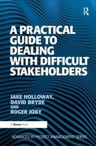 Routledge Frontiers in Project Management-A Practical Guide to Dealing with Difficult Stakeholders