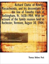 Richard Clarke of Rowley, Massachusetts, and His Descendants in the Line of Timothy Clark of Rocking
