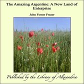 The Amazing Argentine: A New Land of Enterprise