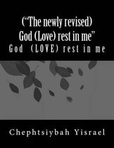 (the Newly Revised) God (Love) Rest in Me