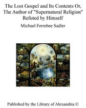 The Lost Gospel and Its Contents Or, The Author of "Supernatural Religion" Refuted by Himself