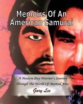 Memoirs Of An American Samurai: A Modern Day Warrior's Journey Through The World Of Martial Arts!