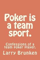 Poker Is a Team Sport. (Confessions of a Team Poker Player)