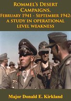 Rommel’s Desert Campaigns, February 1941-September 1942: A Study In Operational Level Weakness [Illustrated Edition]
