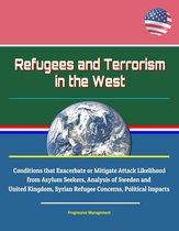 Refugees and Terrorism in the West: Conditions that Exacerbate or Mitigate Attack Likelihood from Asylum Seekers, Analysis of Sweden and United Kingdom, Syrian Refugee Concerns, Political Impacts